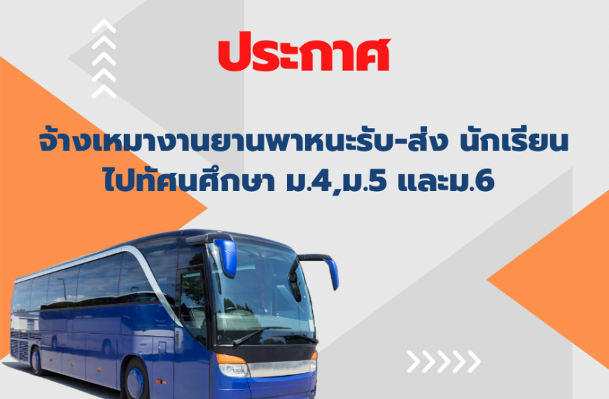 ประกาศ จ้างเหมางานยานพาหนะรับ-ส่งนักเรียน ไปศึกษาแหล่งเรียนรู้ภายนอกโรงเรียน ระดับชั้น ม.4,ม.5,ม.6